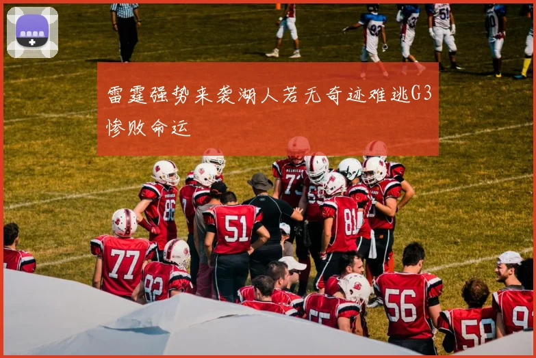 雷霆强势来袭湖人若无奇迹难逃G3惨败命运