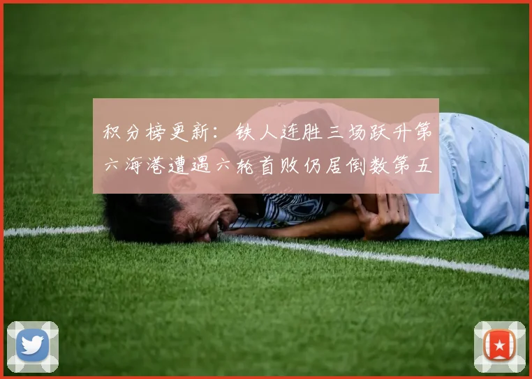 积分榜更新：铁人连胜三场跃升第六海港遭遇六轮首败仍居倒数第五